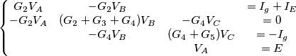 \left\{\begin{matrix}
G_2 V_A & -G_2 V_B &  & = I_g + I_E\\ 
-G_2 V_A & (G_2 + G_3 + G_4)V_B & -G_4 V_C & =0\\ 
 & -G_4 V_B & (G_4 + G_5)V_C & = -I_g\\ 
 &  & V_A & = E
\end{matrix}\right.