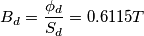 B_d = {\phi_d \over S_d} = 0.6115 T