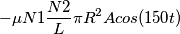 -\mu N1\frac{N2}{L}\pi R^2Acos(150t) -\mu N1\frac{N2}{L}\pi R^2Acos(150t)