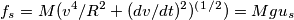 f_s=M(v^4/R^2 + (dv/dt)^2)^(^1^/^2)=Mgu_s