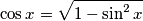 \cos{x}=\sqrt{1-\sin^2{x}} \cos{x}=\sqrt{1-\sin^2{x}}