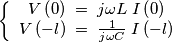 \left\{\begin{array}{cc} V\left( 0 \right)\; =\; j\omega L\; I\left( 0 \right) & \\ V\left( -l \right)\; =\; \frac{1}{j\omega {C}}\; I\left( -l \right) & \end{array}\right. \left\{\begin{array}{cc} V\left( 0 \right)\; =\; j\omega L\; I\left( 0 \right) & \\ V\left( -l \right)\; =\; \frac{1}{j\omega {C}}\; I\left( -l \right) & \end{array}\right.