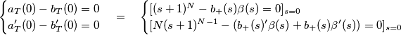 \begin{cases} a_T(0)-b_T(0)=0 \\
a_T'(0)-b_T'(0)=0 \end{cases} 
= \quad\begin{cases} [(s+1)^N-b_+(s)\beta(s)=0]_{s=0} \\
[N(s+1)^{N-1}-(b_+(s)'\beta(s)+b_+(s)\beta'(s))=0]_{s=0} \end{cases}