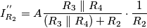 I_{R_2}^{''} = A \frac{R_3 \parallel R_4}{\left( R_3 \parallel R_4 \right)+ R_2} \cdot \frac{1}{R_2}
