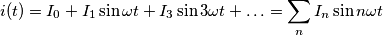 i(t)=I_0+I_1\sin\omega t+I_3\sin 3\omega t +\ldots=\sum_n I_n \sin n\omega t