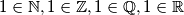 1 \in \mathbb{N}, 1 \in \mathbb{Z}, 1 \in \mathbb{Q}, 1 \in \mathbb{R}