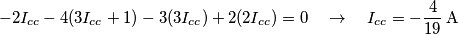 -2{{I}_{cc}}-4(3{{I}_{cc}}+1)-3(3{{I}_{cc}})+2(2{{I}_{cc}})=0\quad \to \quad {{I}_{cc}}=-\frac{4}{19}\,\text{A}