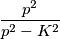 \frac{p^2}{p^2-K^2}