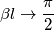\beta l \rightarrow \frac{\pi}{2}