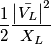 \frac{1}{2}\frac{\left | \bar{V_{L}} \right |^{2}}{X_{L}}