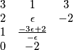 \begin{matrix}
3 & 1 & 3\\ 
2 & \epsilon & -2\\ 
1 & \frac{-3 \epsilon+2}{-\epsilon}\\ 
0 & -2
\end{matrix}
