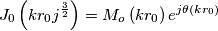 J_{0}\left( k r_{0} j^{\frac{3}{2}} \right) = M_{o}\left( k r_{0} \right) e^{j \theta \left( k r_{0} \right)}