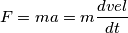 F=ma=m\frac{dvel}{dt}