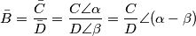 \bar{B}=\frac{{\bar{C}}}{{\bar{D}}}=\frac{C\angle \alpha }{D\angle \beta }=\frac{C}{D}\angle (\alpha -\beta ) \bar{B}=\frac{{\bar{C}}}{{\bar{D}}}=\frac{C\angle \alpha }{D\angle \beta }=\frac{C}{D}\angle (\alpha -\beta )
