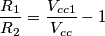 \[\frac{R_{1}}{R_{2}}=\frac{V_{cc1}}{V_{cc}}-1\]