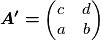 \boldsymbol{A^{\prime}=}\begin{pmatrix}c & d\\
a & b
\end{pmatrix}