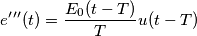 e^\prime^\prime^\prime (t) = \frac{E_0(t - T)}{T}u(t - T)