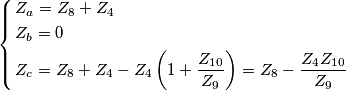 \left\{ \begin{align}
& Z_{a}=Z_{8}+Z_{4} \\
& Z_{b}=0 \\
& Z_{c}=Z_{8}+Z_{4}-Z_{4}\left( 1+\frac{Z_{10}}{Z_{9}} \right)=Z_{8}-\frac{Z_{4}Z_{10}}{Z_{9}} \\
\end{align} \right. \left\{ \begin{align}
& Z_{a}=Z_{8}+Z_{4} \\
& Z_{b}=0 \\
& Z_{c}=Z_{8}+Z_{4}-Z_{4}\left( 1+\frac{Z_{10}}{Z_{9}} \right)=Z_{8}-\frac{Z_{4}Z_{10}}{Z_{9}} \\
\end{align} \right.
