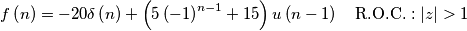 f\left(n\right)=-20\delta\left(n\right)+\left(5\left(-1\right)^{n-1}+15\right)u\left(n-1\right)\quad\text{R.O.C.}:|z|>1 f\left(n\right)=-20\delta\left(n\right)+\left(5\left(-1\right)^{n-1}+15\right)u\left(n-1\right)\quad\text{R.O.C.}:|z|>1