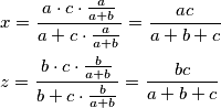 \begin{align}
  & x=\frac{a\cdot c\cdot \frac{a}{a+b}}{a+c\cdot \frac{a}{a+b}}=\frac{ac}{a+b+c} \\ 
 & z=\frac{b\cdot c\cdot \frac{b}{a+b}}{b+c\cdot \frac{b}{a+b}}=\frac{bc}{a+b+c} \\ 
\end{align}