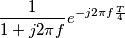 \frac{1}{1+j 2 \pi f} e^{-j 2 \pi f \frac{T}{4}}} \frac{1}{1+j 2 \pi f} e^{-j 2 \pi f \frac{T}{4}}}