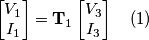 \begin{bmatrix}V_1\\I_1\end{bmatrix} = \mathbf{T}_1\begin{bmatrix}V_3 \\ I_3\end{bmatrix}\quad(1) \begin{bmatrix}V_1\\I_1\end{bmatrix} = \mathbf{T}_1\begin{bmatrix}V_3 \\ I_3\end{bmatrix}\quad(1)