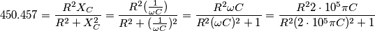 450.457&=\frac{R^2X_C}{R^2+X_C^2}&=\frac{R^2(\frac{1}{\omega C})}{R^2+(\frac{1}{\omega C})^2}&=\frac{R^2\omega C}{R^2(\omega C)^2+1}&=\frac{R^2 2\cdot10^5\pi C}{R^2(2\cdot10^5\pi C)^2+1}