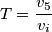 T=\frac{v_5}{v_i}