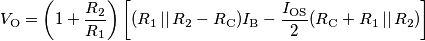 V_\text{O} = \left(1+\frac{R_2}{R_1}\right)\left[(R_1\,||\,R_2-R_\text{C})I_\text{B}-\frac{I_\text{OS}}{2}(R_\text{C}+R_1\,||\,R_2)\right]