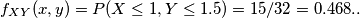 f_{XY}(x,y)=P(X\leq 1, Y\leq 1.5 )= 15/32 =0.468..