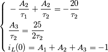 \left\{ \begin{align}
  & -\frac{A_{2}}{\tau _{1}}+\frac{A_{2}}{\tau _{2}}=-\frac{20}{\tau _{2}} \\ 
 & \frac{A_{3}}{\tau _{2}}=\frac{25}{2\tau _{2}} \\ 
 & i_{L}(0)=A_{1}+A_{2}+A_{3}=-1 \\ 
\end{align} \right.