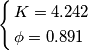\left\{ \begin{align}
  & K=4.242 \\ 
 & \phi=0.891 \\ 
\end{align} \right.