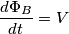 {\displaystyle {\frac {d\Phi _{B}}{dt}}=V}