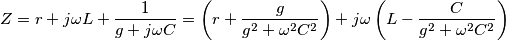 Z=r+j\omega L+\frac{1}{g+j\omega C}=\left( r+\frac{g}{g^{2}+\omega ^{2}C^{2}} \right)+j\omega \left( L-\frac{C}{g^{2}+\omega ^{2}C^{2}} \right)