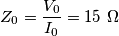 Z_{0}=\frac{V_{0}}{I_{0}}=15\ \Omega
