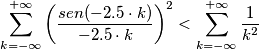 \sum_{k=-\infty}^{+\infty} \left( \frac{sen(-2.5 \cdot k)}{-2.5 \cdot k} \right)^2 < \sum_{k=-\infty}^{+\infty} \frac{1}{k^2} \sum_{k=-\infty}^{+\infty} \left( \frac{sen(-2.5 \cdot k)}{-2.5 \cdot k} \right)^2 < \sum_{k=-\infty}^{+\infty} \frac{1}{k^2}