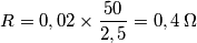 R=0,02 \times \frac {50}{2,5}=0,4 \, \Omega