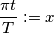 \frac{\pi t}{T} := x