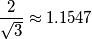\frac{2}{ \sqrt{3} } \approx 1.1547 \frac{2}{ \sqrt{3} } \approx 1.1547