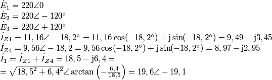\begin{array}{l}
\dot E_1=220 \angle 0\\
\dot E_2=220 \angle -120^\circ\\
\dot E_3=220 \angle +120^\circ\\
{{\dot I}_{Z1}} = 11,16\angle - 18,2^\circ = 11,16\cos ( - 18,2^\circ ) + {\rm{j}}\sin ( - 18,2^\circ ) = 9,49 - {\rm{j}}3,45\\
{{\dot I}_{Z4}} = 9,56\angle - 18,2 = 9,56\cos ( - 18,2^\circ ) + {\rm{j}}\sin ( - 18,2^\circ ) = 8,97 - {\rm{j}}2,95\\
{{\dot I}_1} = {{\dot I}_{Z1}} + {{\dot I}_{Z4}} = 18,5 - {\rm{j}}6,4 = \\
= \sqrt {{{18,5}^2} + {{6,4}^2}} \angle \arctan \left( { - \frac{{6,4}}{{18,5}}} \right) = 19,6\angle - 19,1
\end{array} \begin{array}{l}
\dot E_1=220 \angle 0\\
\dot E_2=220 \angle -120^\circ\\
\dot E_3=220 \angle +120^\circ\\
{{\dot I}_{Z1}} = 11,16\angle - 18,2^\circ = 11,16\cos ( - 18,2^\circ ) + {\rm{j}}\sin ( - 18,2^\circ ) = 9,49 - {\rm{j}}3,45\\
{{\dot I}_{Z4}} = 9,56\angle - 18,2 = 9,56\cos ( - 18,2^\circ ) + {\rm{j}}\sin ( - 18,2^\circ ) = 8,97 - {\rm{j}}2,95\\
{{\dot I}_1} = {{\dot I}_{Z1}} + {{\dot I}_{Z4}} = 18,5 - {\rm{j}}6,4 = \\
= \sqrt {{{18,5}^2} + {{6,4}^2}} \angle \arctan \left( { - \frac{{6,4}}{{18,5}}} \right) = 19,6\angle - 19,1
\end{array}