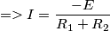 =>I=\frac{-E}{R_1+R_2} =>I=\frac{-E}{R_1+R_2}