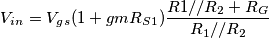 V_i_n=V_g_s(1+gmR_S_1)\frac{R1//R_2 + R_G}{R_1//R_2} V_i_n=V_g_s(1+gmR_S_1)\frac{R1//R_2 + R_G}{R_1//R_2}