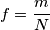 f = \frac{m}{N} f = \frac{m}{N}