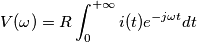 V(\omega)= R\int_{0}^{+\infty}i(t)e^{-j\omega t}dt V(\omega)= R\int_{0}^{+\infty}i(t)e^{-j\omega t}dt