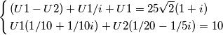 \left\{
\begin{aligned}
&
(U1-U2) + U1/i + U1=25\sqrt{2}(1+i)\\
& U1(1/10+ 1/10i) + U2(1/20-1/5i)=10
\end{aligned}
\right. \left\{
\begin{aligned}
&
(U1-U2) + U1/i + U1=25\sqrt{2}(1+i)\\
& U1(1/10+ 1/10i) + U2(1/20-1/5i)=10
\end{aligned}
\right.
