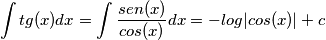 \int tg(x) dx=\int \frac{sen(x)}{cos(x)}dx=-log|cos(x)|+c