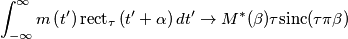 \int_{-\infty }^{\infty }{m\left( t' \right)\mbox{rect}_{\tau }\left( t'+\alpha  \right)dt'}\rightarrow M^*(\beta)\tau \mbox{sinc}(\tau \pi \beta)