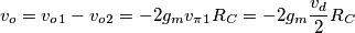 v_o = v_o_1 - v_o_2 = - 2 g_m v_\pi_1 R_C = - 2 g_m \frac{v_d}{2} R_C