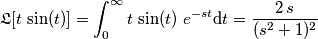 \mathfrak{L}[t\,\sin(t)] =\int_{0}^{\infty}t\,\sin (t)\,\,e^{-st} \text{d}t = \frac{2\,s}{(s^2+1)^2}