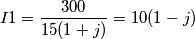 I1=\frac{300}{15(1+j)}=10(1-j)
